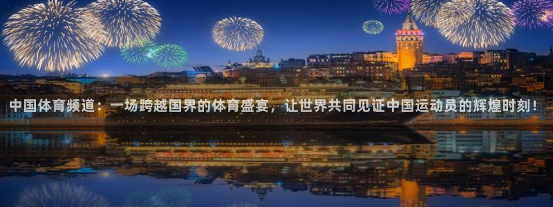 乐球吧jrs直播nba：中国体育频道：一场跨越国界的体育盛宴，让世界共同见证中国运动员的辉煌时刻！