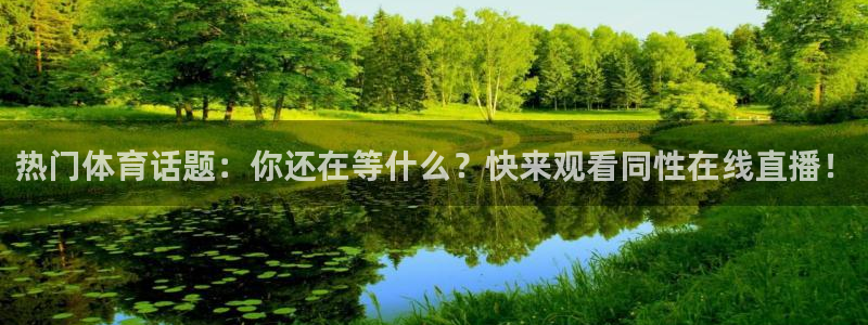 乐球直播足球免费版：热门体育话题：你还在等什么？快来观看同性在线直播！